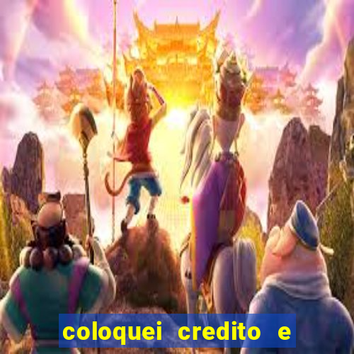 coloquei credito e nao caiu vivo